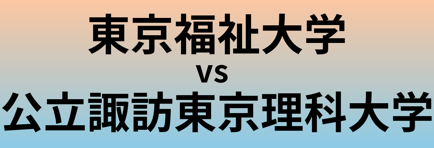 東京福祉大学と公立諏訪東京理科大学 のどちらが良い大学?