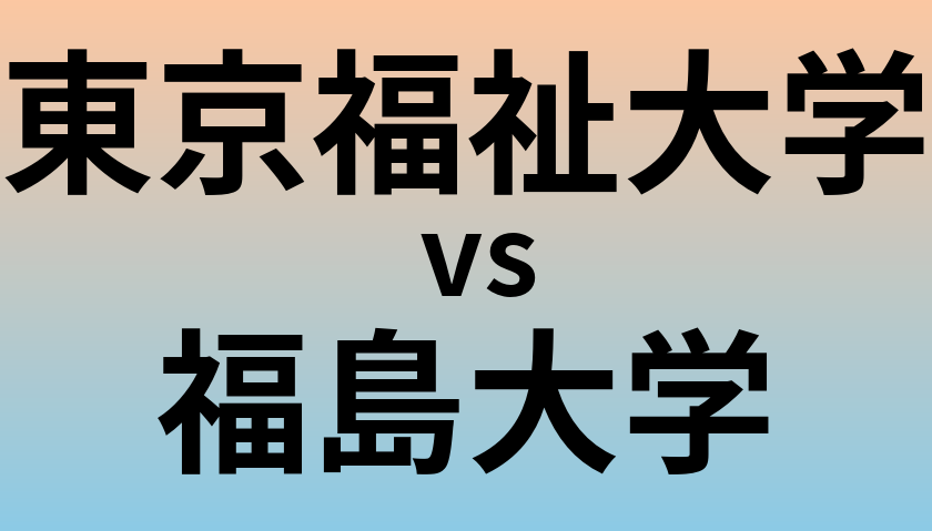 東京福祉大学と福島大学 のどちらが良い大学?