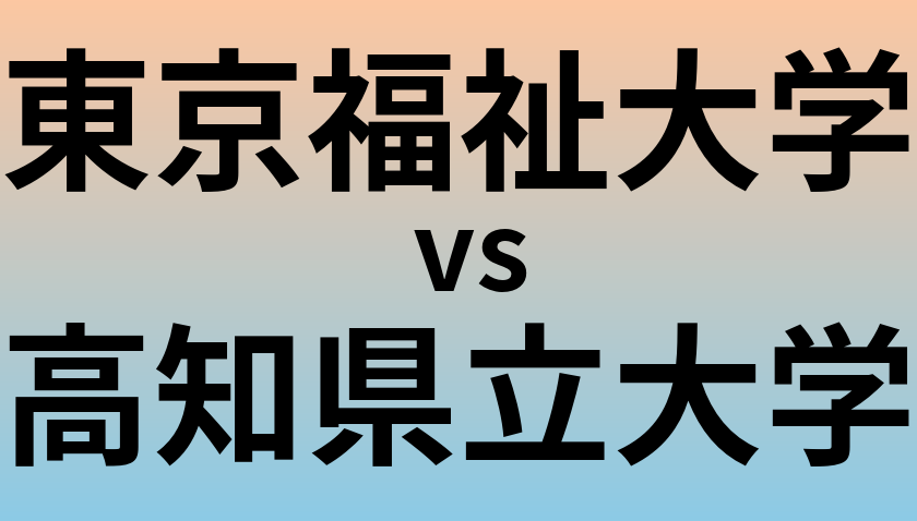 東京福祉大学と高知県立大学 のどちらが良い大学?