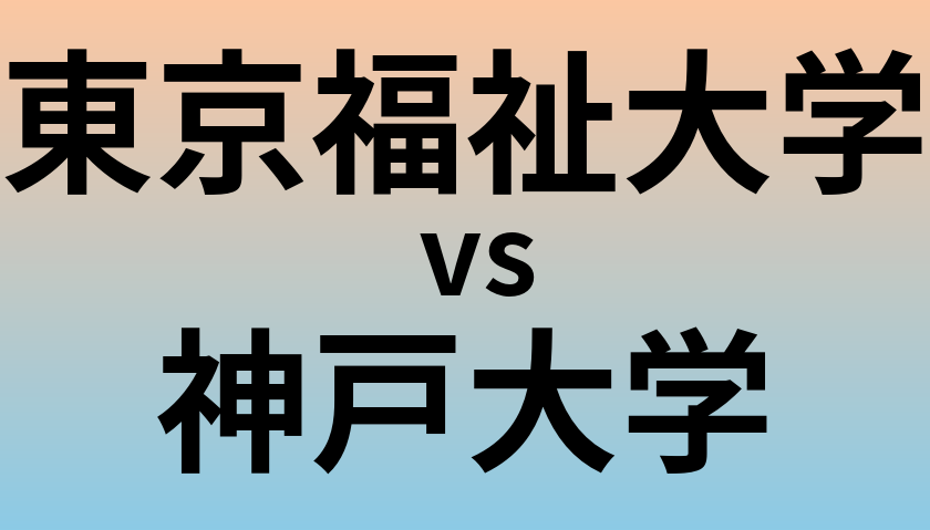東京福祉大学と神戸大学 のどちらが良い大学?