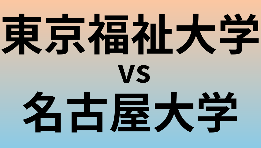 東京福祉大学と名古屋大学 のどちらが良い大学?