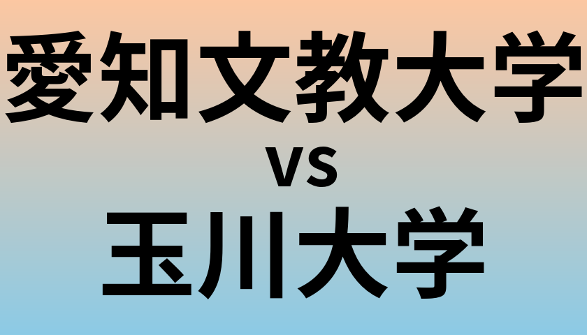 愛知文教大学と玉川大学 のどちらが良い大学?