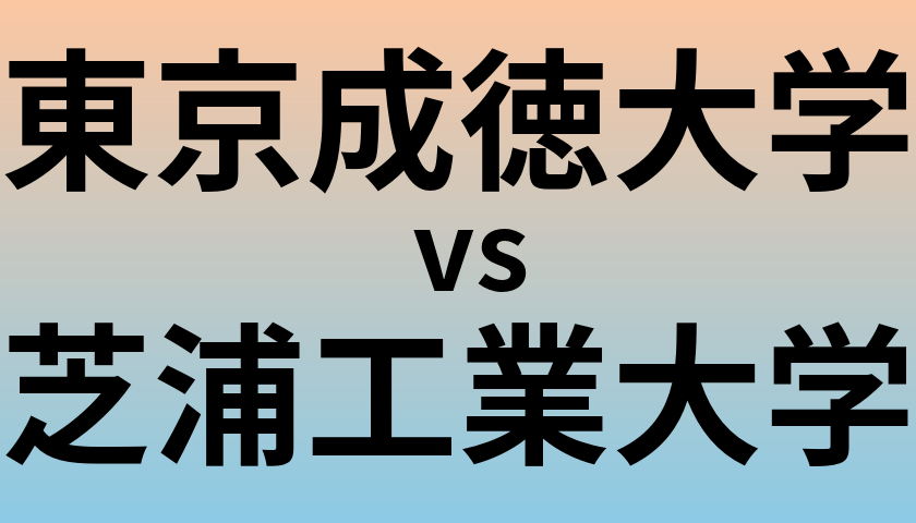 東京成徳大学と芝浦工業大学 のどちらが良い大学?