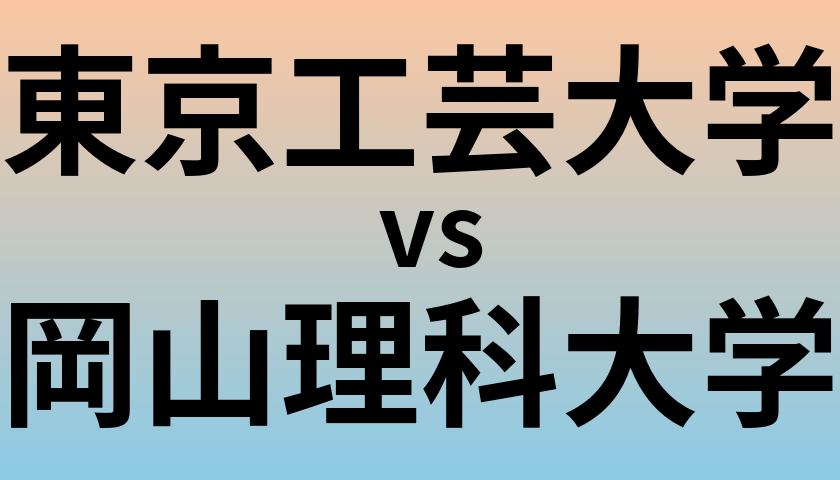 東京工芸大学と岡山理科大学 のどちらが良い大学?