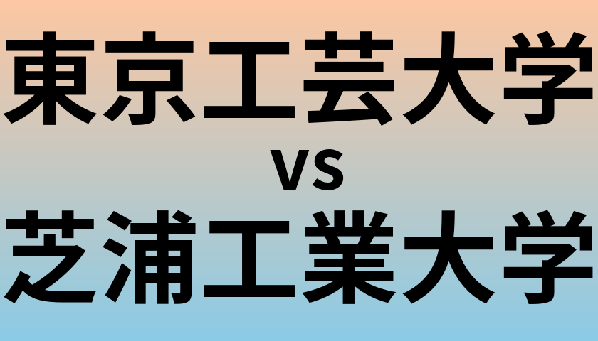 東京工芸大学と芝浦工業大学 のどちらが良い大学?
