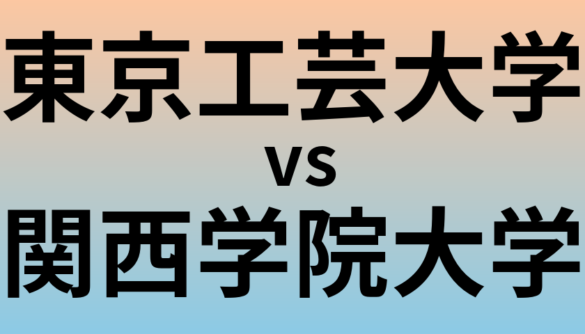 東京工芸大学と関西学院大学 のどちらが良い大学?