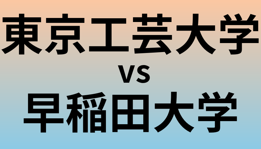 東京工芸大学と早稲田大学 のどちらが良い大学?