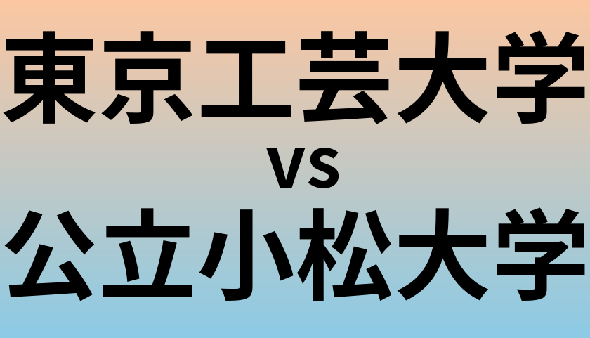 東京工芸大学と公立小松大学 のどちらが良い大学?