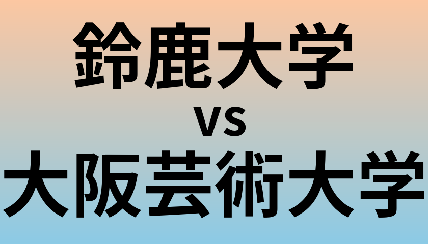鈴鹿大学と大阪芸術大学 のどちらが良い大学?