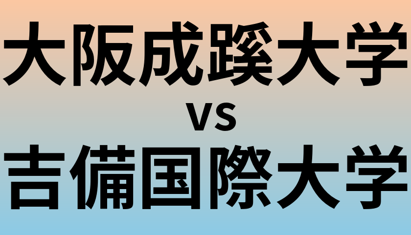 大阪成蹊大学と吉備国際大学 のどちらが良い大学?