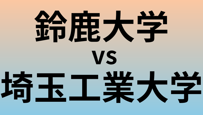 鈴鹿大学と埼玉工業大学 のどちらが良い大学?
