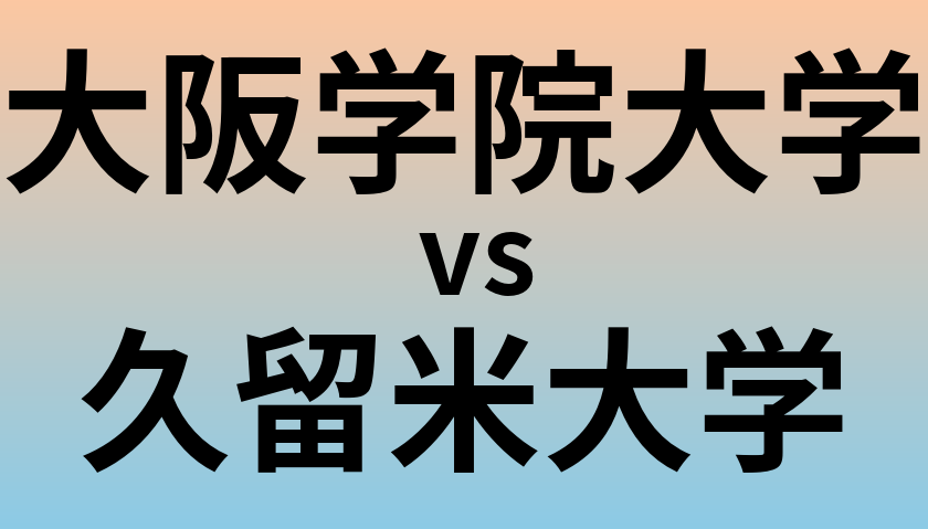 大阪学院大学と久留米大学 のどちらが良い大学?