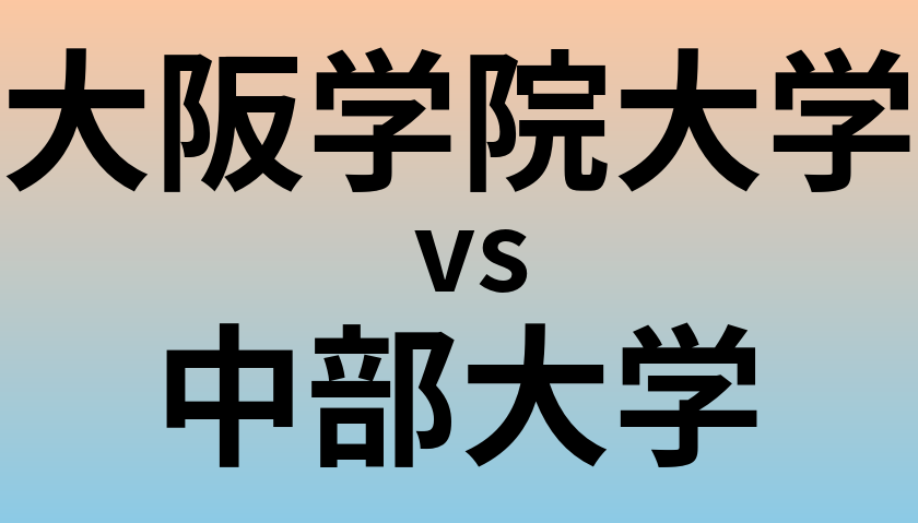 大阪学院大学と中部大学 のどちらが良い大学?