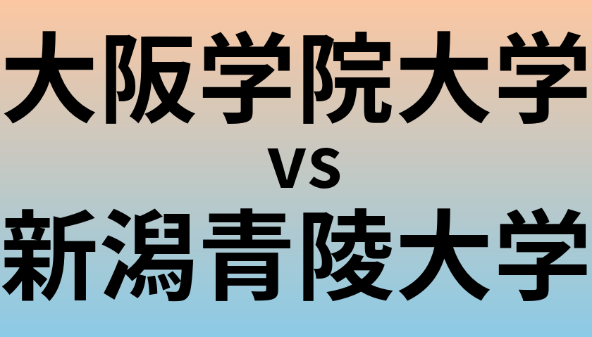 大阪学院大学と新潟青陵大学 のどちらが良い大学?