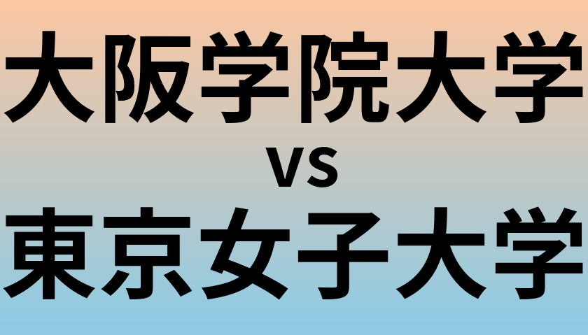 大阪学院大学と東京女子大学 のどちらが良い大学?