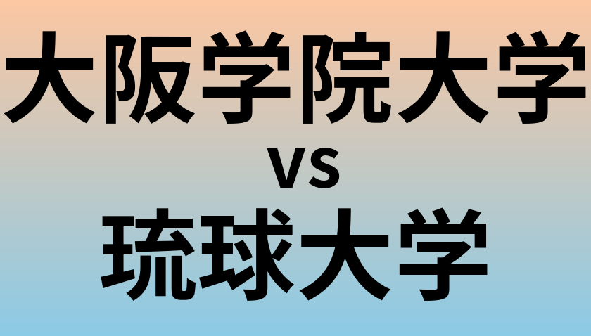 大阪学院大学と琉球大学 のどちらが良い大学?
