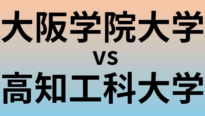 大阪学院大学と高知工科大学 のどちらが良い大学?