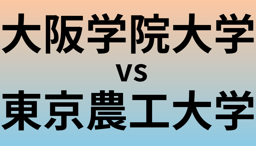 大阪学院大学と東京農工大学 のどちらが良い大学?