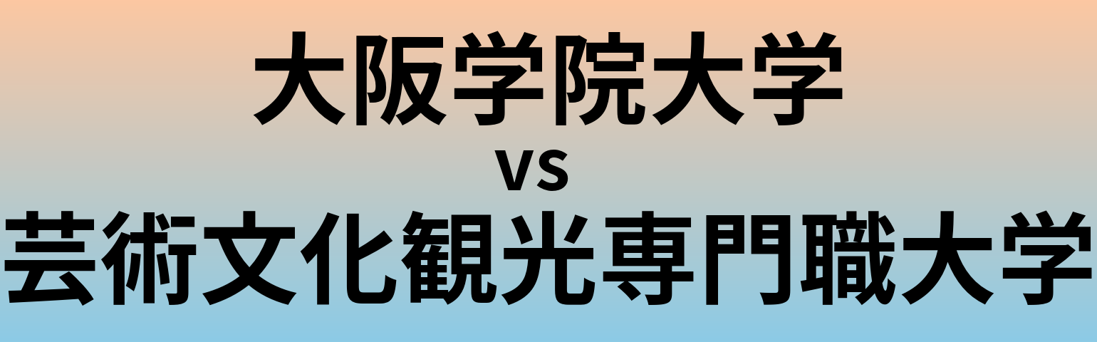 大阪学院大学と芸術文化観光専門職大学 のどちらが良い大学?