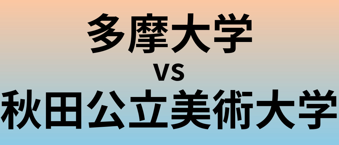 多摩大学と秋田公立美術大学 のどちらが良い大学?
