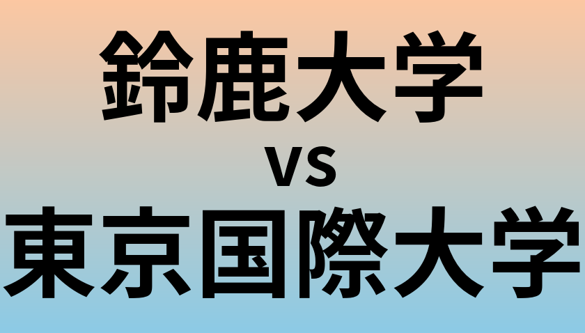 鈴鹿大学と東京国際大学 のどちらが良い大学?