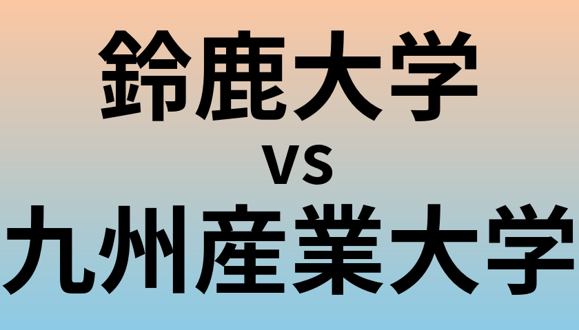 鈴鹿大学と九州産業大学 のどちらが良い大学?