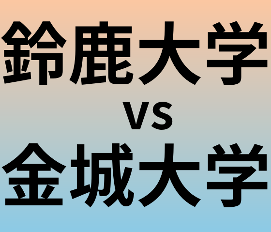 鈴鹿大学と金城大学 のどちらが良い大学?
