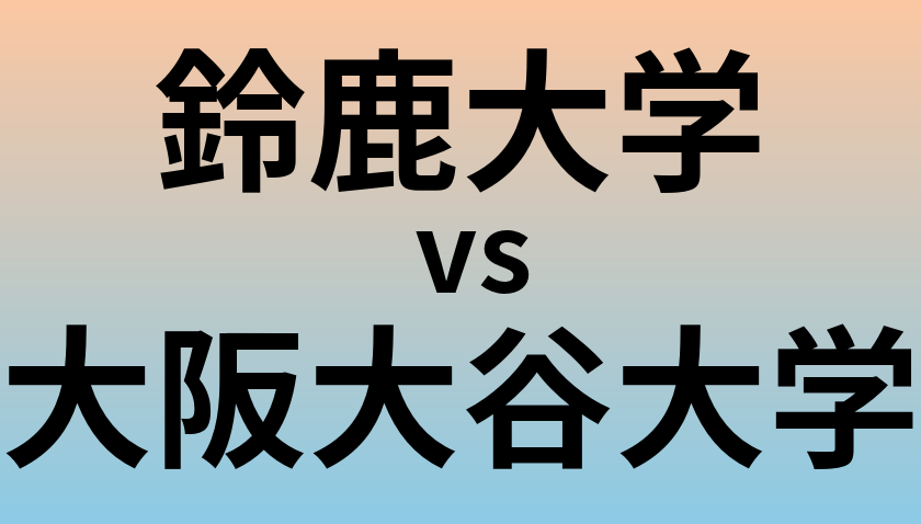 鈴鹿大学と大阪大谷大学 のどちらが良い大学?