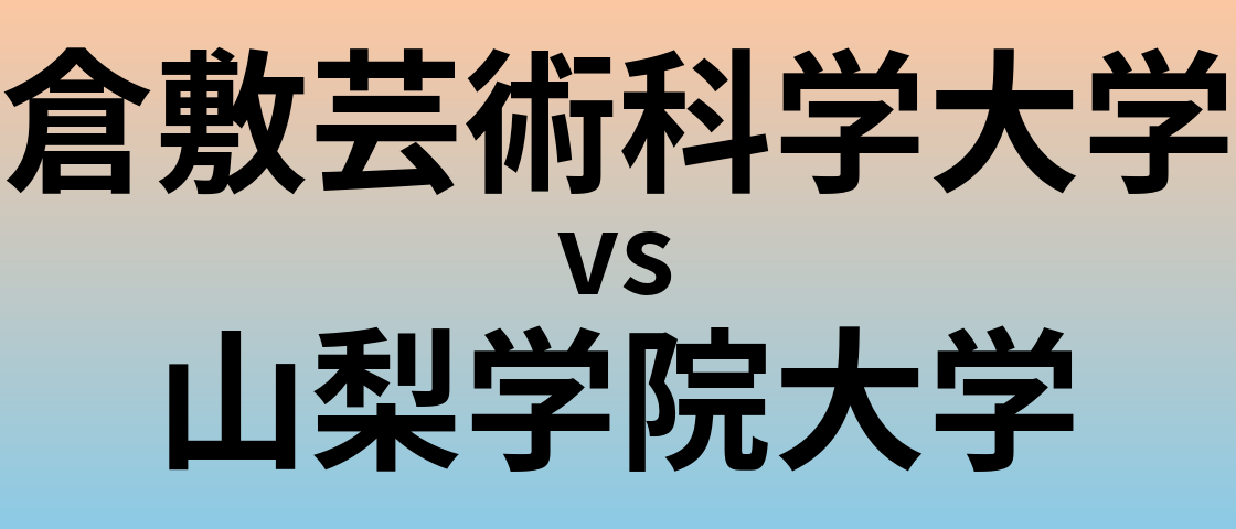 倉敷芸術科学大学と山梨学院大学 のどちらが良い大学?