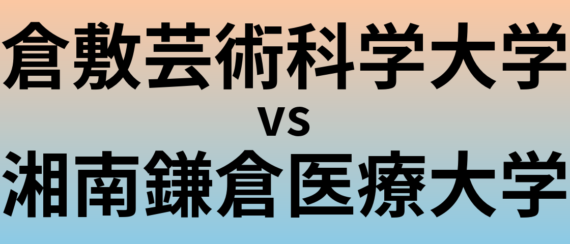 倉敷芸術科学大学と湘南鎌倉医療大学 のどちらが良い大学?