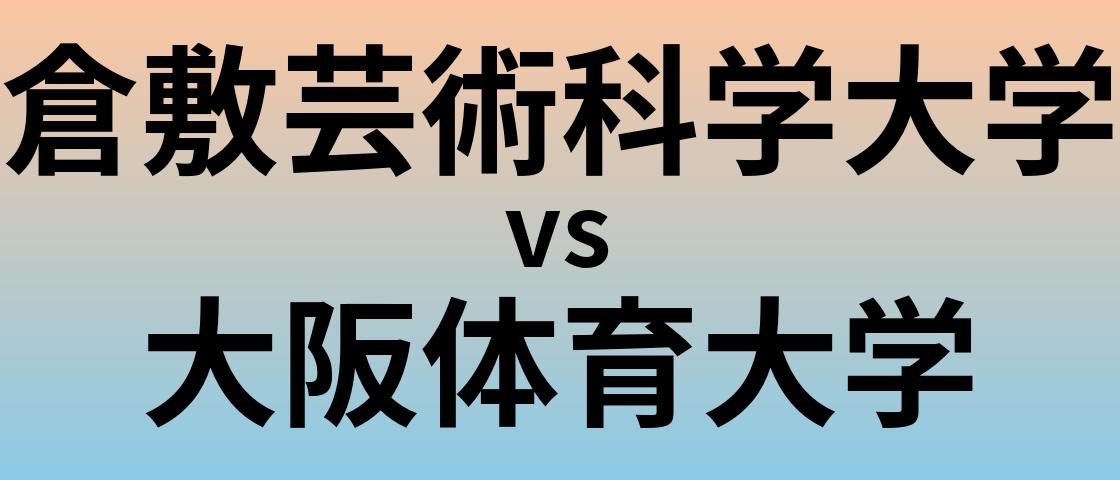 倉敷芸術科学大学と大阪体育大学 のどちらが良い大学?