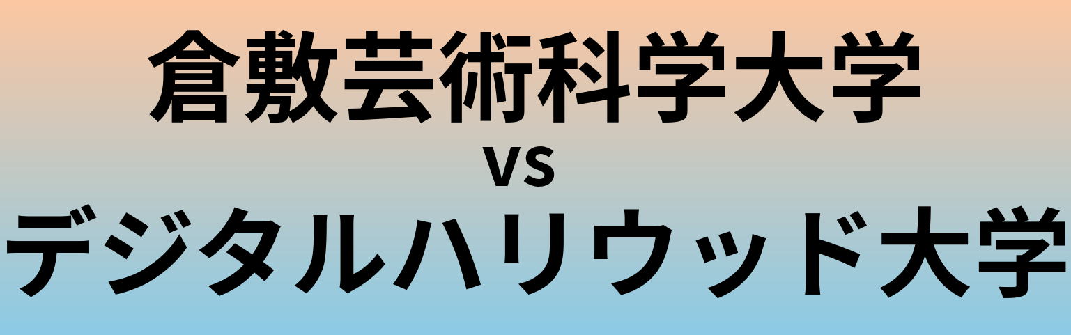 倉敷芸術科学大学とデジタルハリウッド大学 のどちらが良い大学?