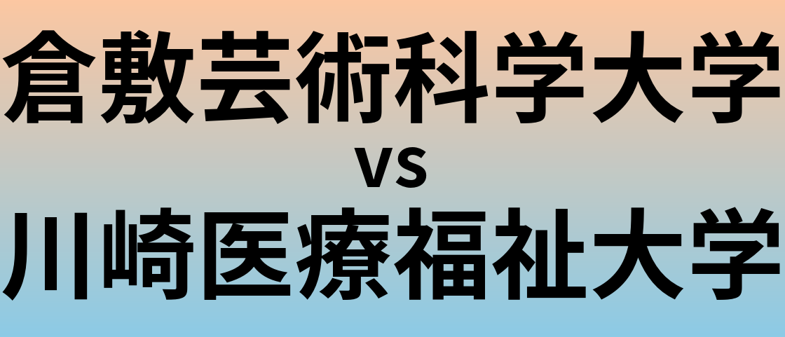 倉敷芸術科学大学と川崎医療福祉大学 のどちらが良い大学?