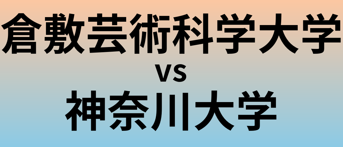 倉敷芸術科学大学と神奈川大学 のどちらが良い大学?