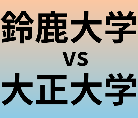 鈴鹿大学と大正大学 のどちらが良い大学?