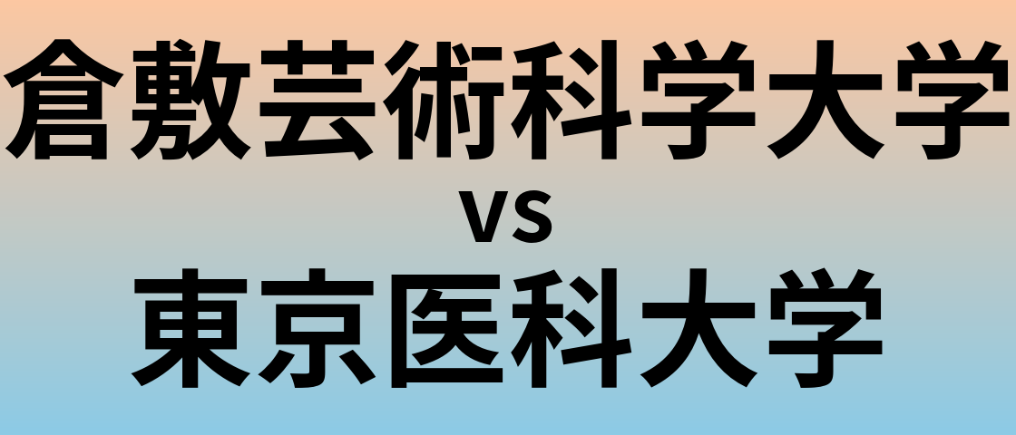 倉敷芸術科学大学と東京医科大学 のどちらが良い大学?