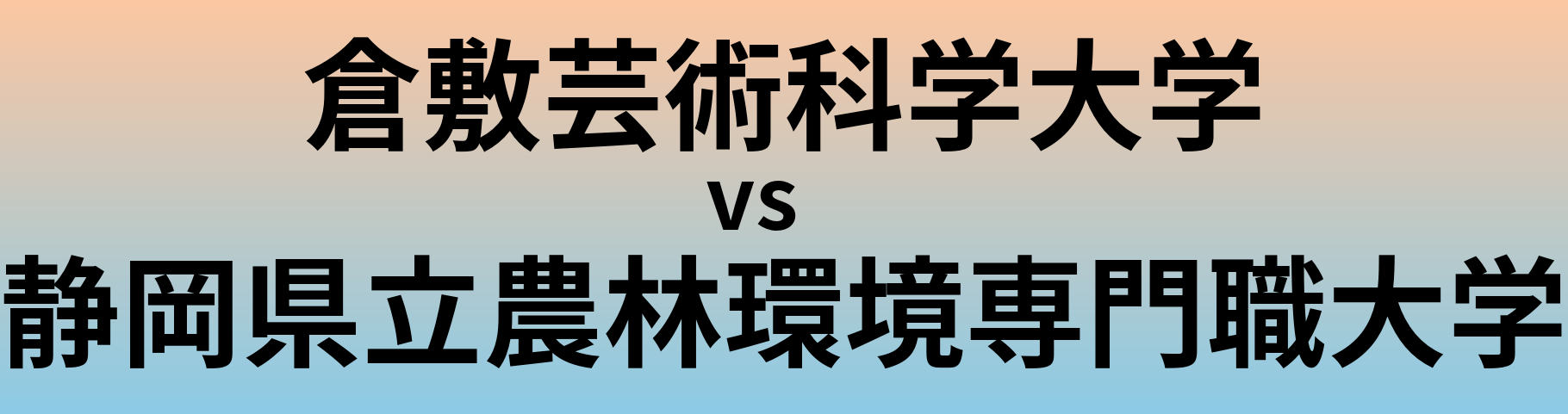 倉敷芸術科学大学と静岡県立農林環境専門職大学 のどちらが良い大学?