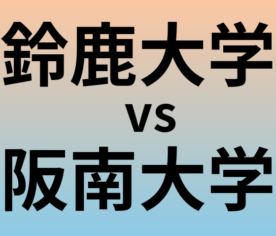 鈴鹿大学と阪南大学 のどちらが良い大学?