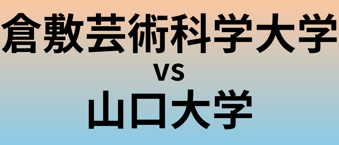 倉敷芸術科学大学と山口大学 のどちらが良い大学?