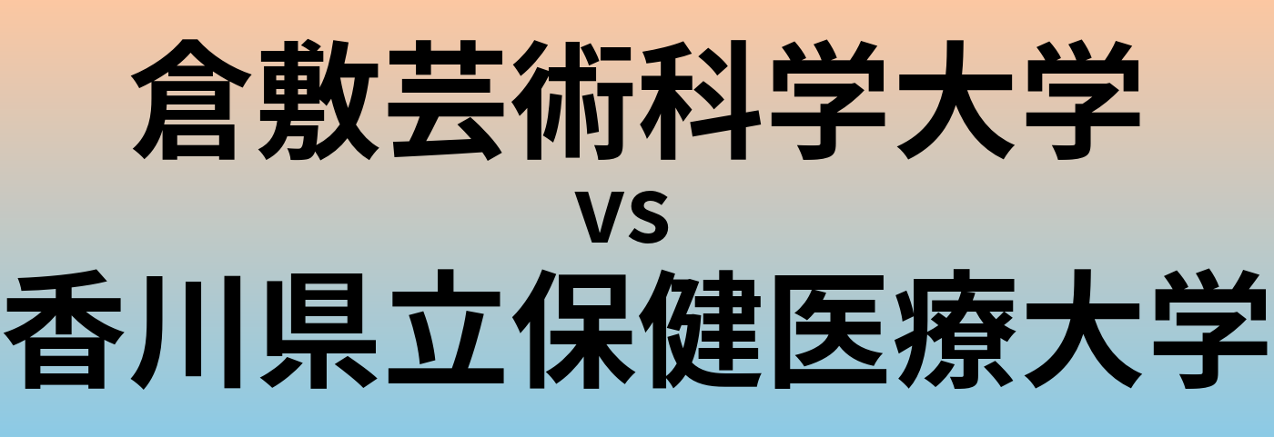 倉敷芸術科学大学と香川県立保健医療大学 のどちらが良い大学?