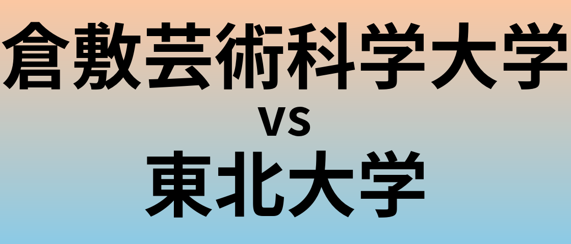 倉敷芸術科学大学と東北大学 のどちらが良い大学?
