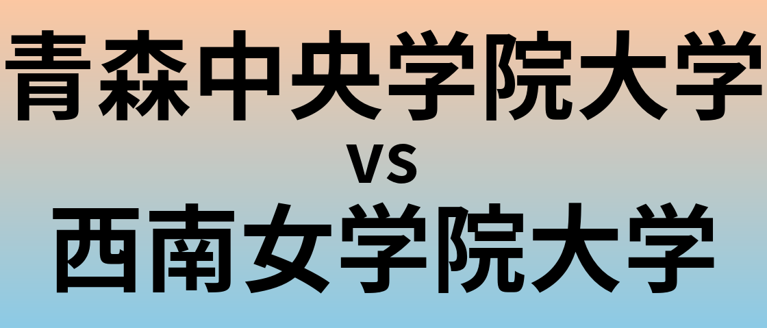 青森中央学院大学と西南女学院大学 のどちらが良い大学?
