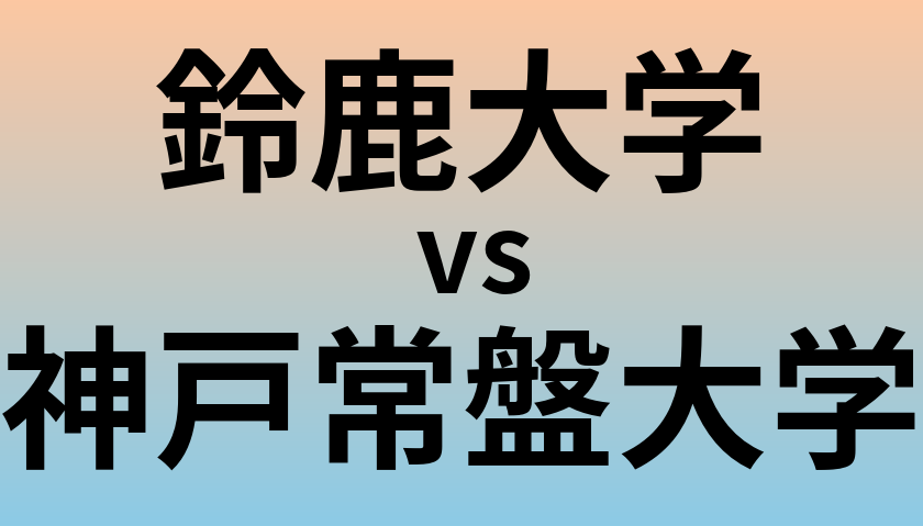 鈴鹿大学と神戸常盤大学 のどちらが良い大学?