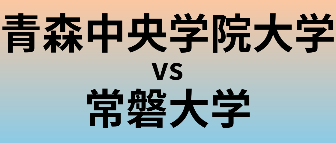 青森中央学院大学と常磐大学 のどちらが良い大学?