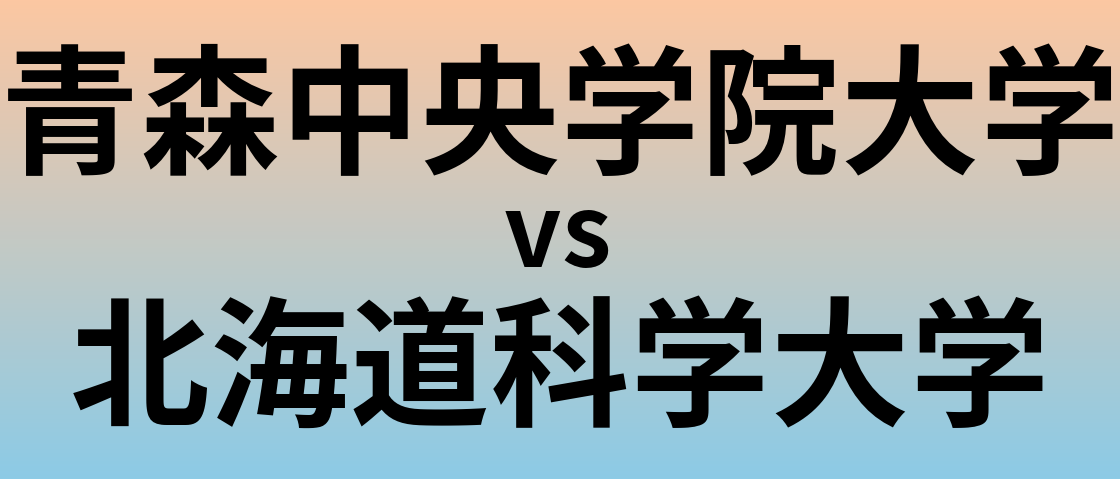 青森中央学院大学と北海道科学大学 のどちらが良い大学?