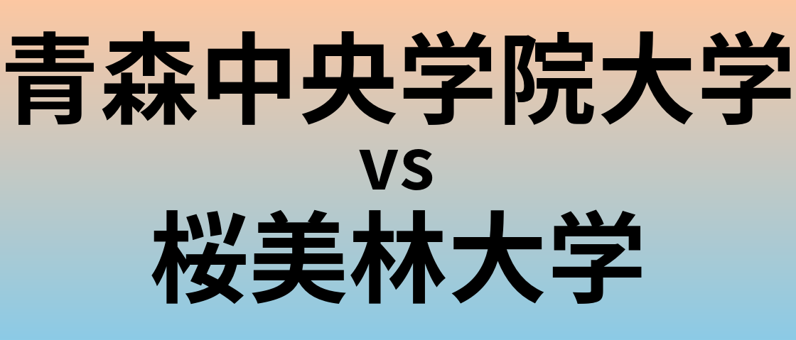 青森中央学院大学と桜美林大学 のどちらが良い大学?