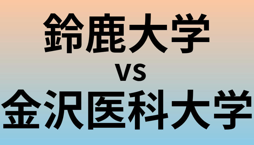 鈴鹿大学と金沢医科大学 のどちらが良い大学?