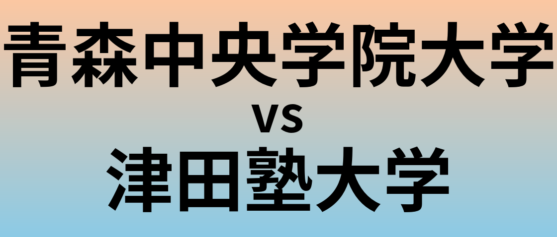 青森中央学院大学と津田塾大学 のどちらが良い大学?