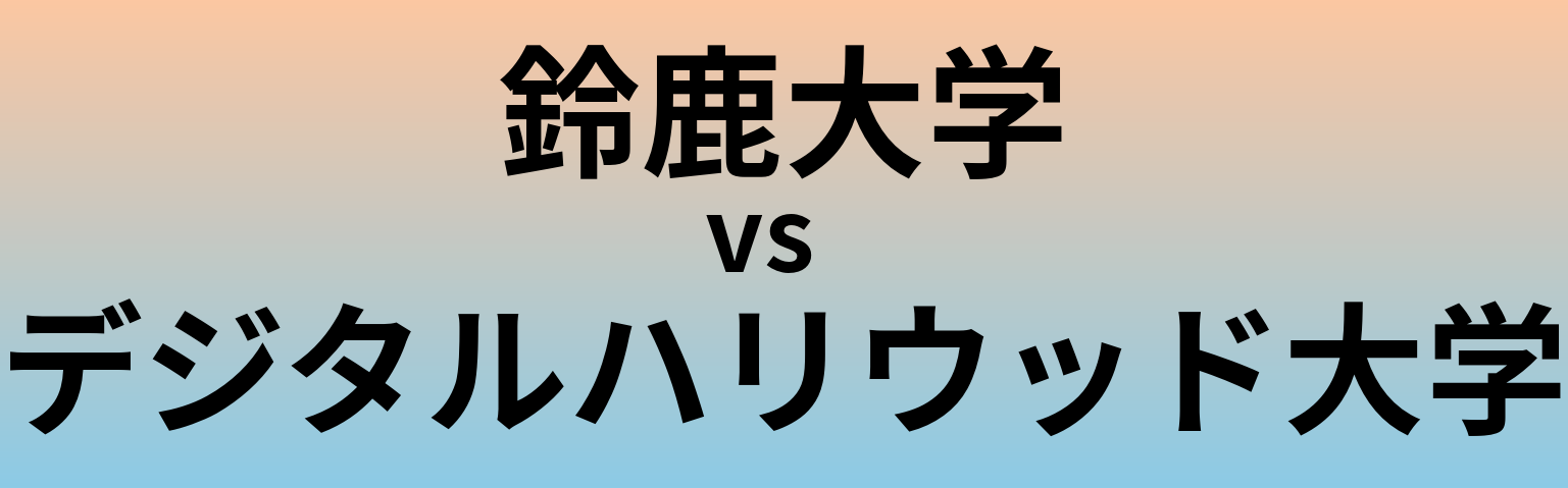 鈴鹿大学とデジタルハリウッド大学 のどちらが良い大学?