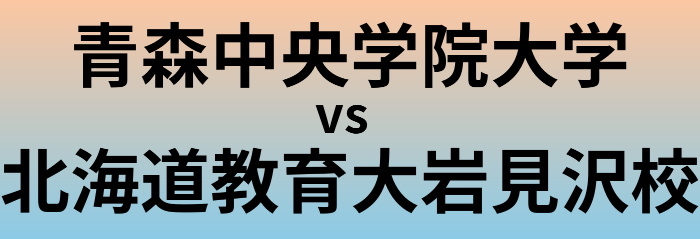 青森中央学院大学と北海道教育大岩見沢校 のどちらが良い大学?